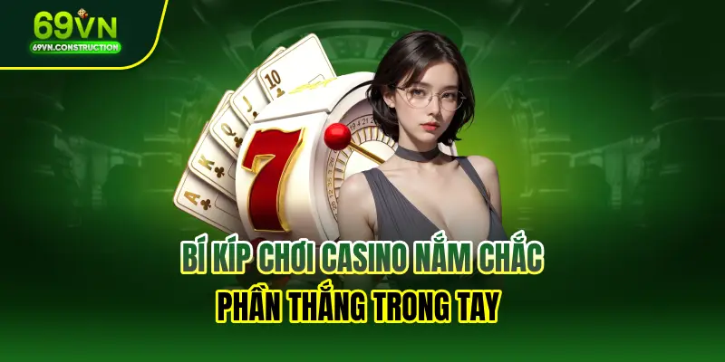 Bí kíp chơi casino nắm chắc phần thắng trong tay