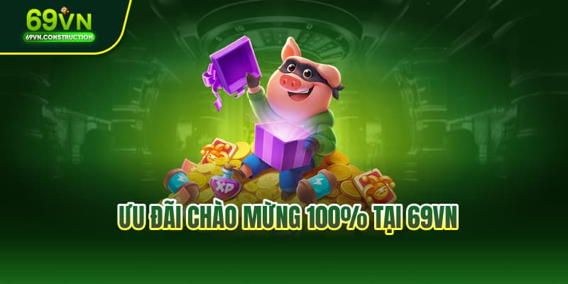 Ưu đãi chào mừng 100% tại 69VN