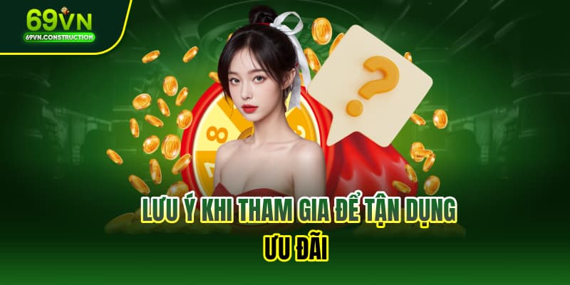Lưu ý khi tham gia để tận dụng ưu đãi