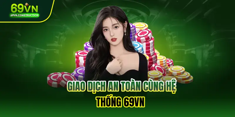 Giao dịch an toàn cùng hệ thống 69VN