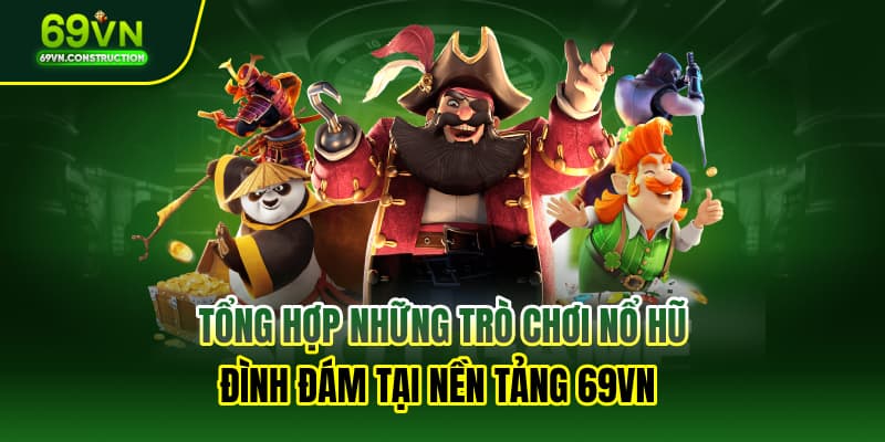 Tổng hợp những trò chơi nổ hũ đình đám tại nền tảng 69VN