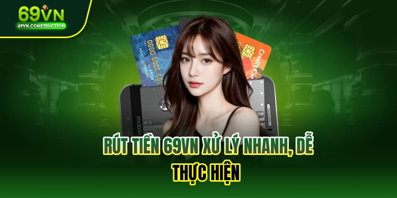 Rút tiền 69VN Xử lý nhanh, dễ thực hiện