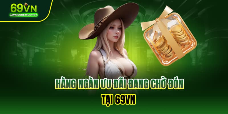 Hàng ngàn ưu đãi đang chờ đón tại 69VN