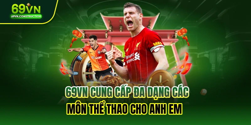 69VN cung cấp đa dạng các môn thể thao cho anh em