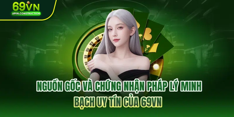 Nguồn gốc và chứng nhận pháp lý minh bạch uy tín của 69VN