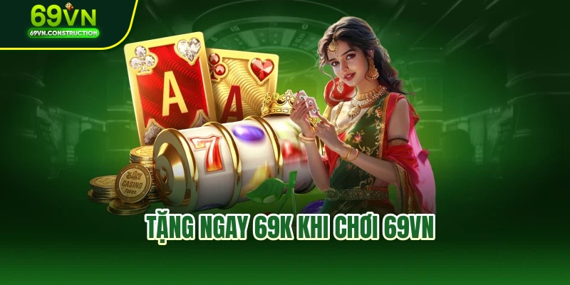 Tặng ngay 69K khi chơi 69VN