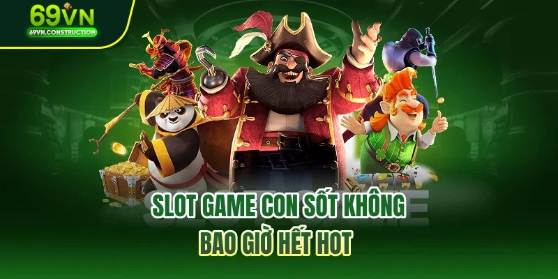 Slot game con sốt không bao giờ hết hot