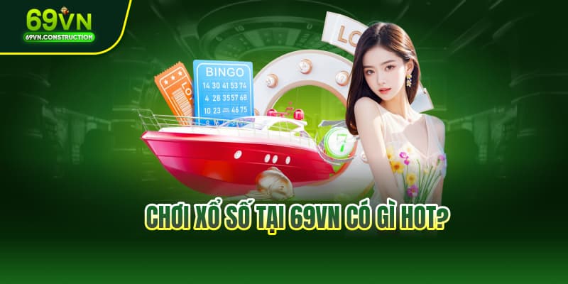 Chơi xổ số tại 69VN có gì hot?