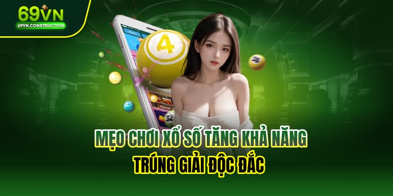Mẹo chơi xổ số tăng khả năng trúng giải độc đắc