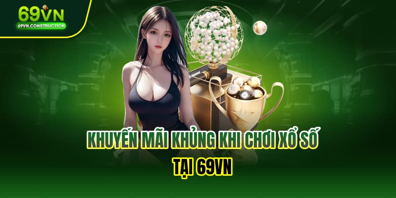 Khuyến mãi khủng khi chơi xổ số tại 69VN